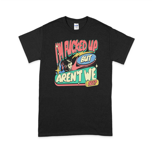 I'm Fucked Up T-Shirt